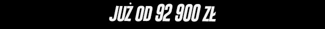 JUŻ OD 92 900 ZŁ